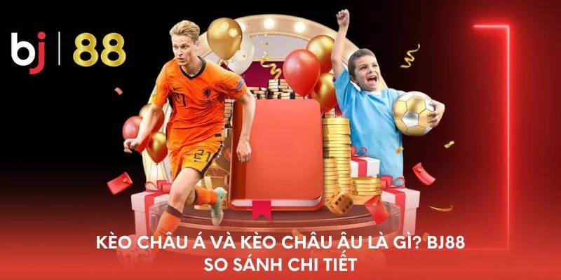 keo-chau-a-va-keo-chau-au-la-gi-bj88-so-sanh-chi-tiet