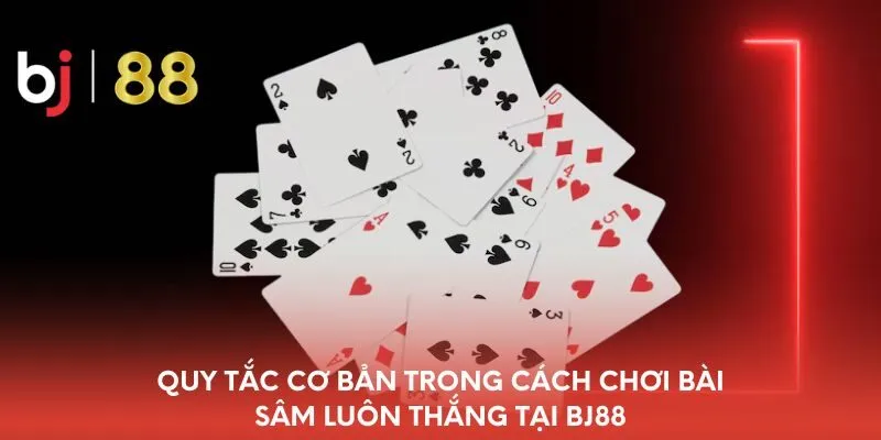 quy-tac-co-ban-trong-cach-choi-bai-sam-luon-thang-tai-bj88